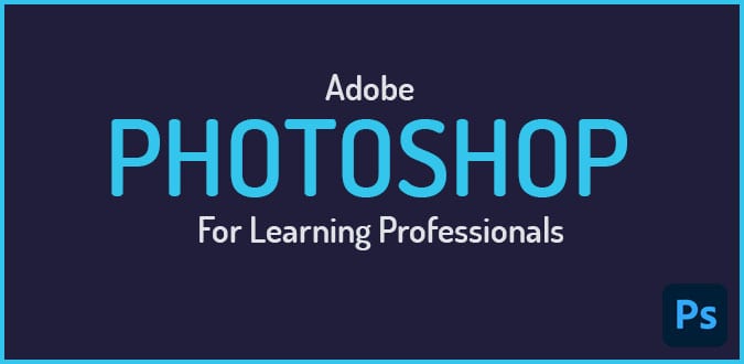 Adobe Photoshop For Learning Professionals